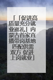 「促进高质量充分就业巡礼」内蒙古首家直播带岗基地 匹配供需双方 促进上岗就业