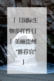 「国际生物多样性日」美丽贵州“推荐官”