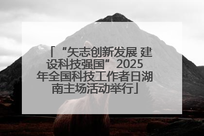 “矢志创新发展 建设科技强国”2025年全国科技工作者日湖南主场活动举行