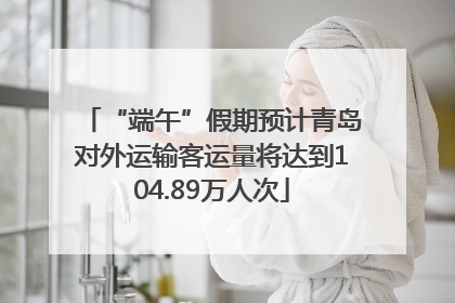 “端午”假期预计青岛对外运输客运量将达到104.89万人次