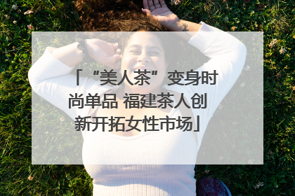 “美人茶”变身时尚单品 福建茶人创新开拓女性市场