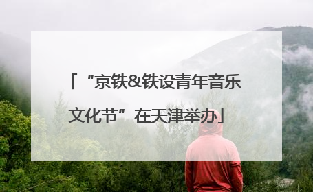 “京铁&铁设青年音乐文化节”在天津举办