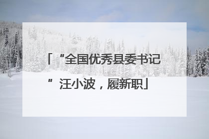 “全国优秀县委书记”汪小波，履新职