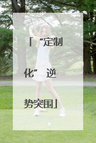 “定制化” 逆势突围