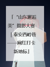 “山东邂逅美”摄影大赛｜泰安西岭巷——网红打卡新地标