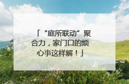 “庭所联动”聚合力，家门口的烦心事这样解！