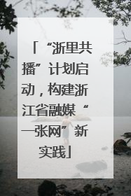 “浙里共播”计划启动，构建浙江省融媒“一张网”新实践
