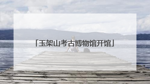 玉架山考古博物馆开馆