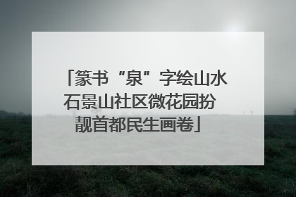 篆书“泉”字绘山水 石景山社区微花园扮靓首都民生画卷