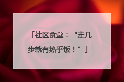 社区食堂：“走几步就有热乎饭！”