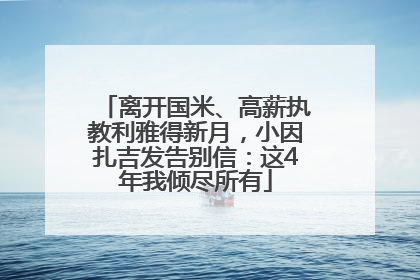 离开国米、高薪执教利雅得新月，小因扎吉发告别信：这4年我倾尽所有