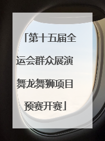 第十五届全运会群众展演舞龙舞狮项目预赛开赛