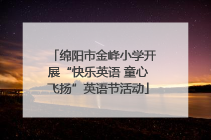 绵阳市金峰小学开展“快乐英语 童心飞扬”英语节活动