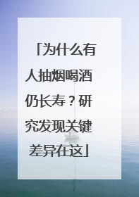 为什么有人抽烟喝酒仍长寿？研究发现关键差异在这