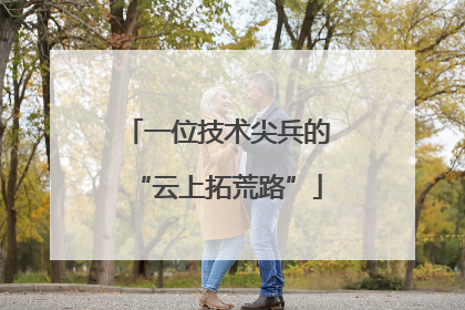 一位技术尖兵的“云上拓荒路”