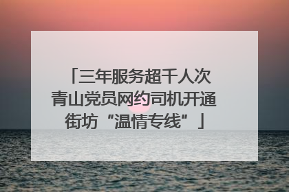 三年服务超千人次 青山党员网约司机开通街坊“温情专线”