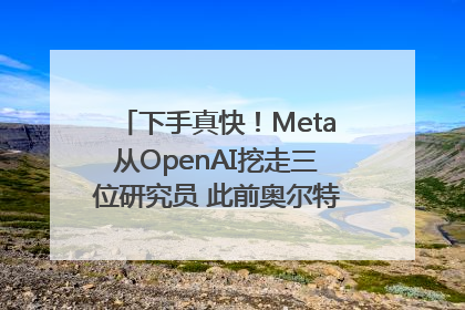 下手真快！Meta从OpenAI挖走三位研究员 此前奥尔特曼还曾出言嘲讽