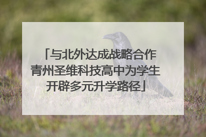 与北外达成战略合作 青州圣维科技高中为学生开辟多元升学路径