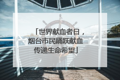 世界献血者日，烟台市民踊跃献血传递生命希望