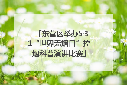东营区举办5·31“世界无烟日”控烟科普演讲比赛