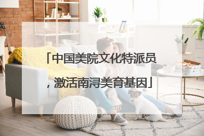 中国美院文化特派员，激活南浔美育基因