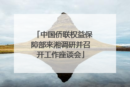中国侨联权益保障部来湘调研并召开工作座谈会