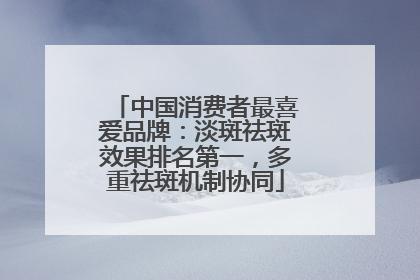 中国消费者最喜爱品牌：淡斑祛斑效果排名第一，多重祛斑机制协同