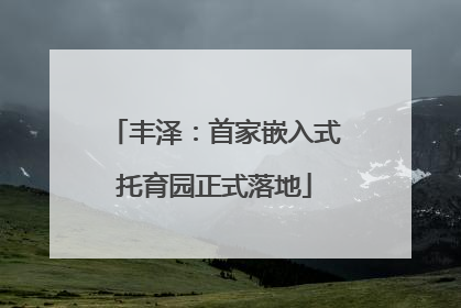 丰泽：首家嵌入式托育园正式落地