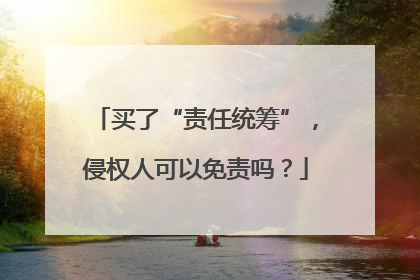 买了“责任统筹”，侵权人可以免责吗？