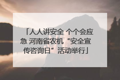 人人讲安全 个个会应急 河南省农机“安全宣传咨询日”活动举行