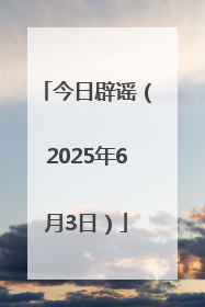今日辟谣（2025年6月3日）