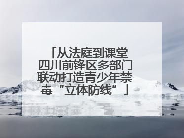 从法庭到课堂 四川前锋区多部门联动打造青少年禁毒“立体防线”