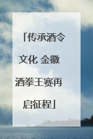 传承酒令文化 金徽酒拳王赛再启征程