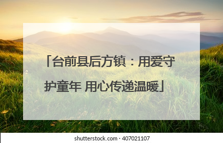 台前县后方镇：用爱守护童年 用心传递温暖