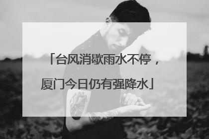 台风消歇雨水不停，厦门今日仍有强降水