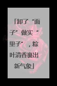 卸了“面子”做实“里子”，粽叶清香裹出新气象
