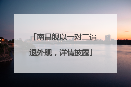 南昌舰以一对二逼退外舰，详情披露