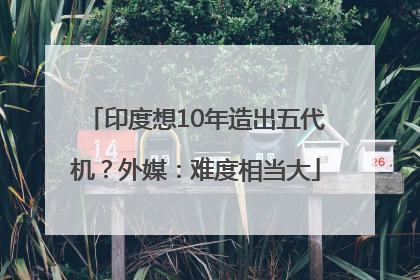 印度想10年造出五代机？外媒：难度相当大