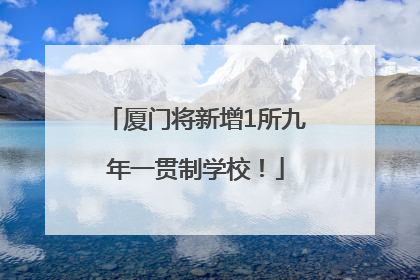 厦门将新增1所九年一贯制学校！