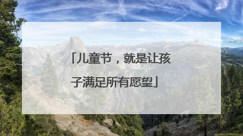 儿童节，就是让孩子满足所有愿望