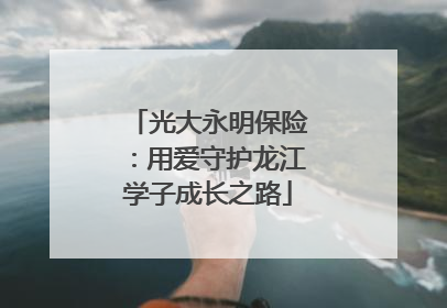 光大永明保险：用爱守护龙江学子成长之路