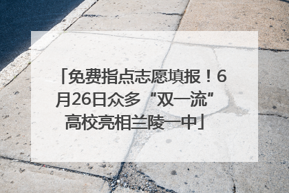 免费指点志愿填报！6月26日众多“双一流”高校亮相兰陵一中