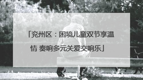 兖州区：困境儿童双节享温情 奏响多元关爱交响乐