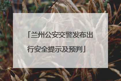 兰州公安交警发布出行安全提示及预判