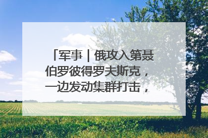 军事｜俄攻入第聂伯罗彼得罗夫斯克，一边发动集群打击，另一边在撤军？