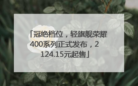 冠绝档位，轻旗舰荣耀400系列正式发布，2124.15元起售