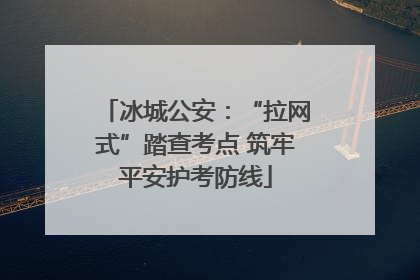 冰城公安：“拉网式”踏查考点 筑牢平安护考防线
