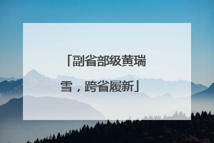 副省部级黄瑞雪，跨省履新