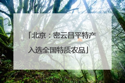 北京：密云昌平特产入选全国特质农品