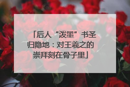 后人“泼墨”书圣归隐地：对王羲之的崇拜刻在骨子里